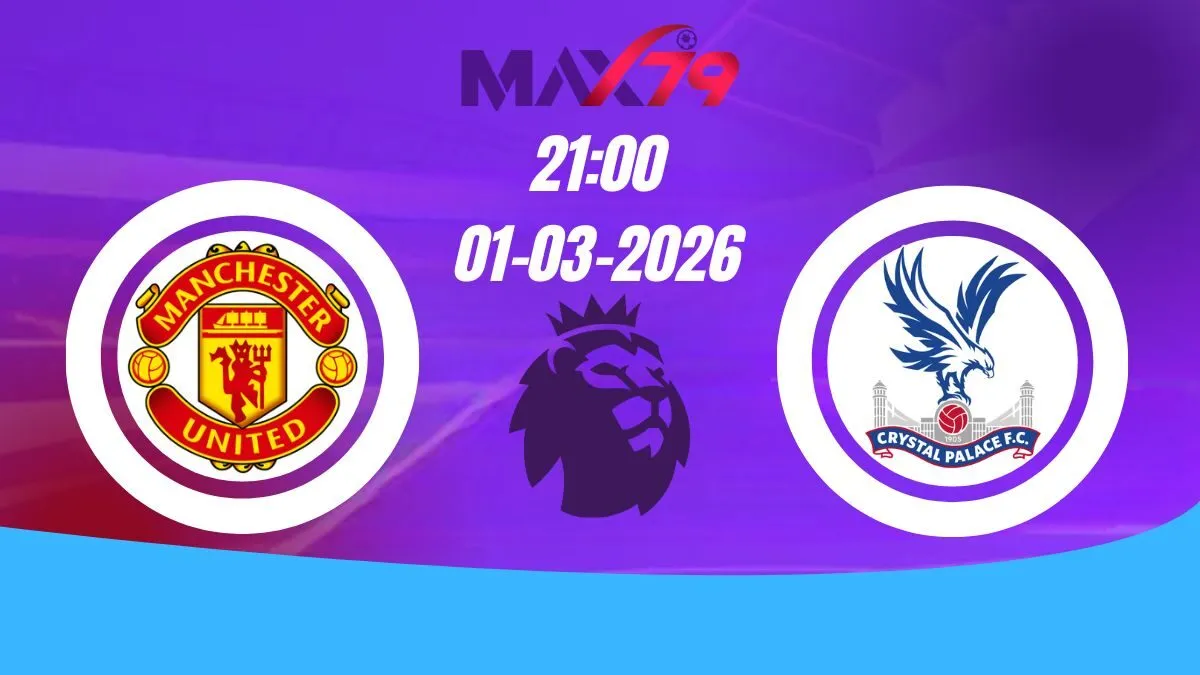 Soi kèo Man United vs Crystal Palace | 21h00 - 01/03/2026 - NHA